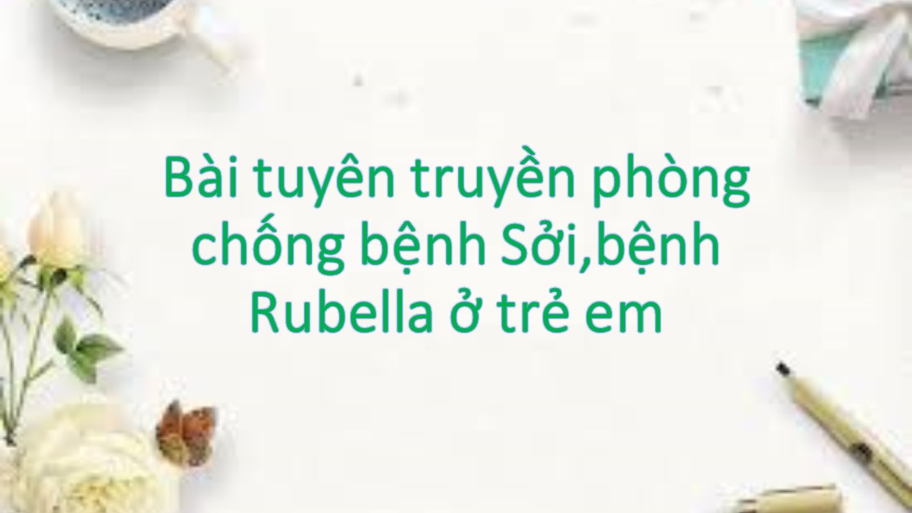 BÀI TRUYÊN TRUYỀN BỆNH SỞI & RUBELLA
